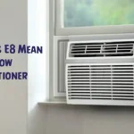 What Does E8 Mean on a Window Air Conditioner